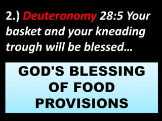 2.) Deuteronomy 28:5 Your 
basket and your kneading 
trough will be blessed… 
 
