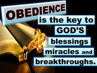 is the key to 
GOD’S 
blessings 
miracles and 
breakthroughs. 
 