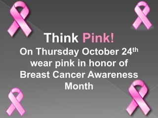 Think Pink!
On Thursday October 24th
wear pink in honor of
Breast Cancer Awareness
Month

 