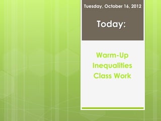 Tuesday, October 16, 2012



     Today:


    Warm-Up
   Inequalities
   Class Work
 