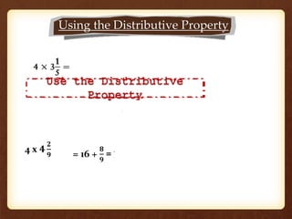 Using the Distributive Property 
4 x ퟒ 
ퟐ 
ퟗ = 16 + 
ퟖ 
ퟗ 
= 16 
ퟖ 
ퟗ 
 