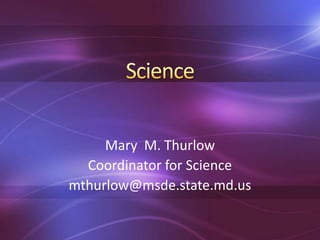 Mary M. Thurlow
Coordinator for Science
mthurlow@msde.state.md.us

 