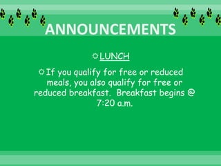 LUNCH
If you qualify for free or reduced
meals, you also qualify for free or
reduced breakfast. Breakfast begins @
7:20 a.m.
 