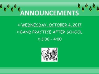 WEDNESDAY, OCTOBER 4, 2017
BAND PRACTICE AFTER SCHOOL
3:00 – 4:00
 