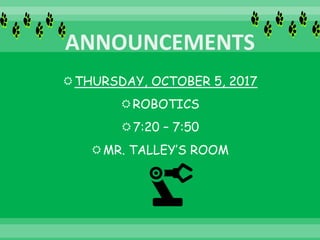 THURSDAY, OCTOBER 5, 2017
ROBOTICS
7:20 – 7:50
MR. TALLEY’S ROOM
 