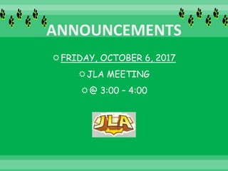 FRIDAY, OCTOBER 6, 2017
JLA MEETING
@ 3:00 – 4:00
 