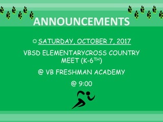 SATURDAY, OCTOBER 7, 2017
VBSD ELEMENTARYCROSS COUNTRY
MEET (K-6TH)
@ VB FRESHMAN ACADEMY
@ 9:00
 
