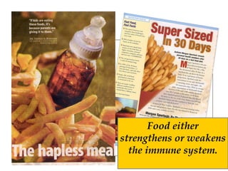 Food either strengthens or weakens the immune system. 