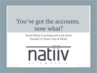 You’ve got the accounts,  now what? Social Media Coaching with Leah Jones Founder of Natiiv Arts & Media 