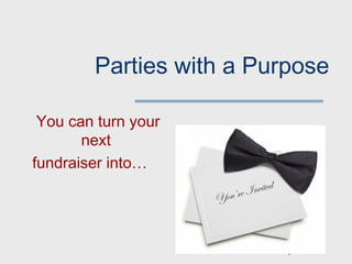 1
Parties with a Purpose
You can turn your
next
fundraiser into…
 