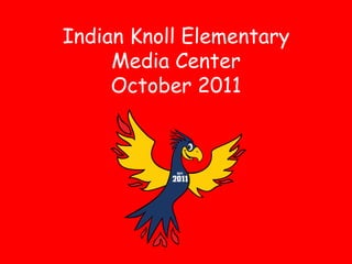 Indian Knoll Elementary
     Media Center
     October 2011
 