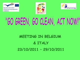 MEETING IN BELGIUM
       & ITALY
23/10/2011 – 29/10/2011
 