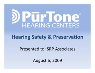 Hearing Safety & Preservation

   Presented to: SRP Associates
   Presented to: SRP Associates

         August 6, 2009
         A    t 6 2009
 