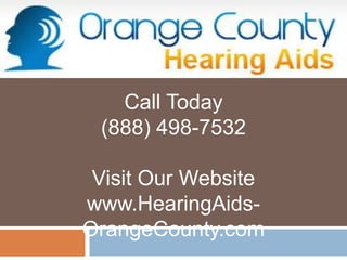 Call Today (888) 498-7532 Visit Our Website www.HearingAids-OrangeCounty.com 