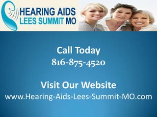 Call Today
           816-875-4520

        Visit Our Website
www.Hearing-Aids-Lees-Summit-MO.com
 