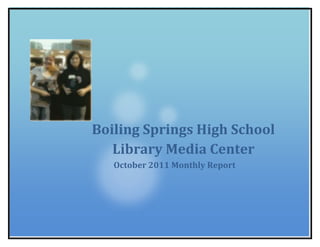 Boiling Springs High School
   Library Media Center
   October 2011 Monthly Report
 