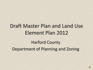 Draft Master Plan and Land Use Element Plan 2012 Harford County  Department of Planning and Zoning 