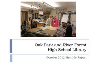 Oak Park and River Forest
      High School Library
     October 2012 Monthly Report
 