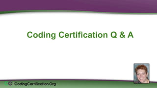 Coding Certification Q & A


 Laureen Jandroep, CPC
 Sr. Instructor, CodingCertification.Org
 