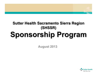 Sutter Health Sacramento Sierra Region
(SHSSR)
Sponsorship Program
August 2013
 