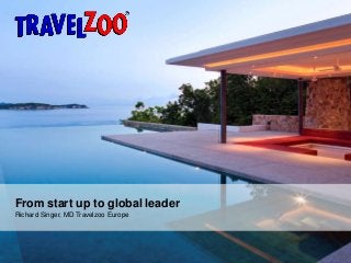 From start up to global leader
Richard Singer, MD Travelzoo Europe

www.travelzoo.co.uk

0

 