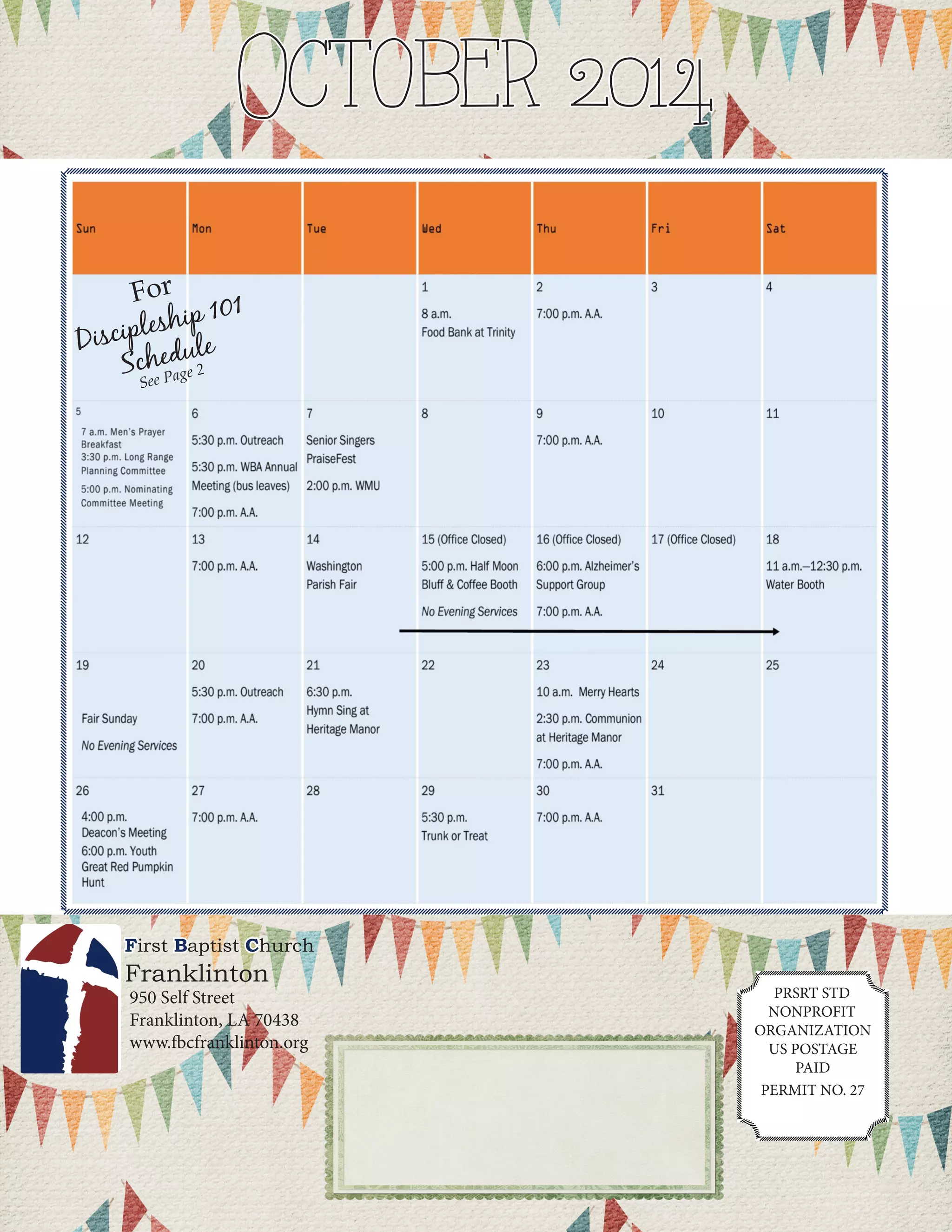 PRSRT STD 
NONPROFIT 
ORGANIZATION 
US POSTAGE PAID 
PERMIT NO. 27 
950 Self Street 
Franklinton, LA 70438 
www.fbcfranklinton.orgFirst Baptist Church FranklintonOctober 2014 
For 
Discipleship 101 Schedule 
See Page 2 