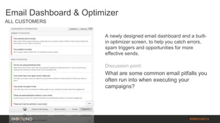 #INBOUND14 
Email Dashboard & Optimizer 
ALL CUSTOMERS 
A newly designed email dashboard and a built-in 
optimizer screen,...