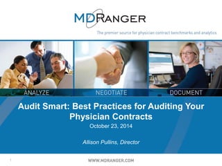 1 
Audit Smart: Best Practices for Auditing Your Physician Contracts 
October 23, 2014 
Allison Pullins, Director  