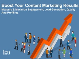Boost Your Content Marketing Results
Measure & Maximize Engagement, Lead Generation, Quality
And Profiling.
 