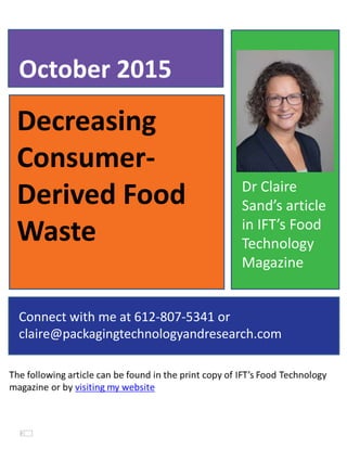 Decreasing
Consumer-
Derived Food
Waste
October 2015
Connect with me at 612-807-5341 or
claire@packagingtechnologyandresearch.com
Dr Claire
Sand’s article
in IFT’s Food
Technology
Magazine
 