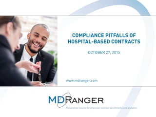 1
COMPLIANCE PITFALLS OF
HOSPITAL-BASED CONTRACTS
OCTOBER 27, 2015
 