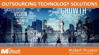 Robert ProctorNetwork Marketing Professional
OUTSOURCING TECHNOLOGY SOLUTIONS
What To Look For In A Software Provider That Puts Your Needs Forefront
Robert ProctorNetwork Marketing Professional
 