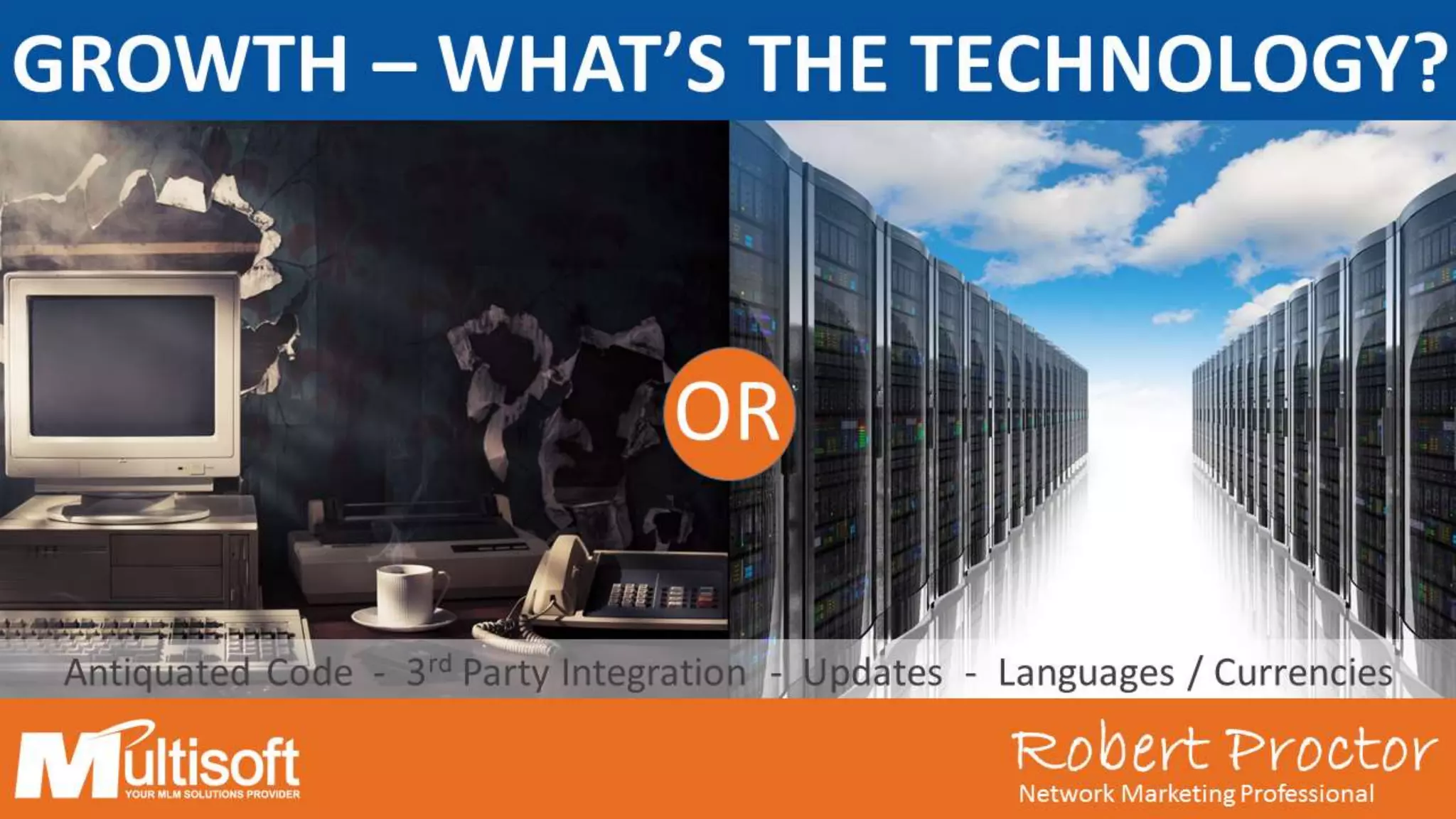 Robert ProctorNetwork Marketing Professional
OR
Antiquated Code - 3rd Party Integration - Updates - Languages / Currencies
Robert ProctorNetwork Marketing Professional
GROWTH – WHAT’S THE TECHNOLOGY?
 