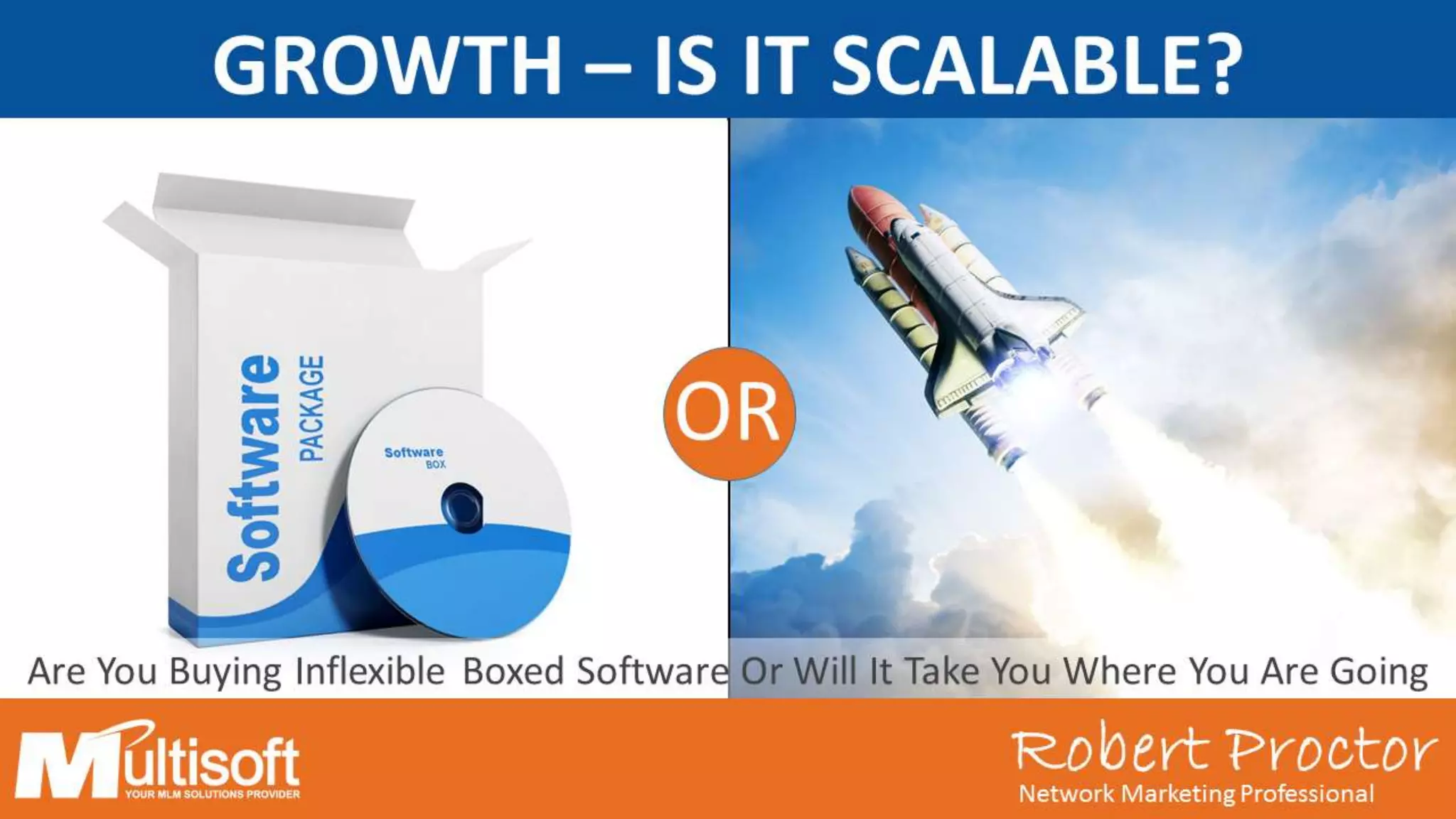 Robert ProctorNetwork Marketing Professional
GROWTH – IS IT SCALABLE?
OR
Robert ProctorNetwork Marketing Professional
Are You Buying Inflexible Boxed Software Or Will It Take You Where You Are Going
 