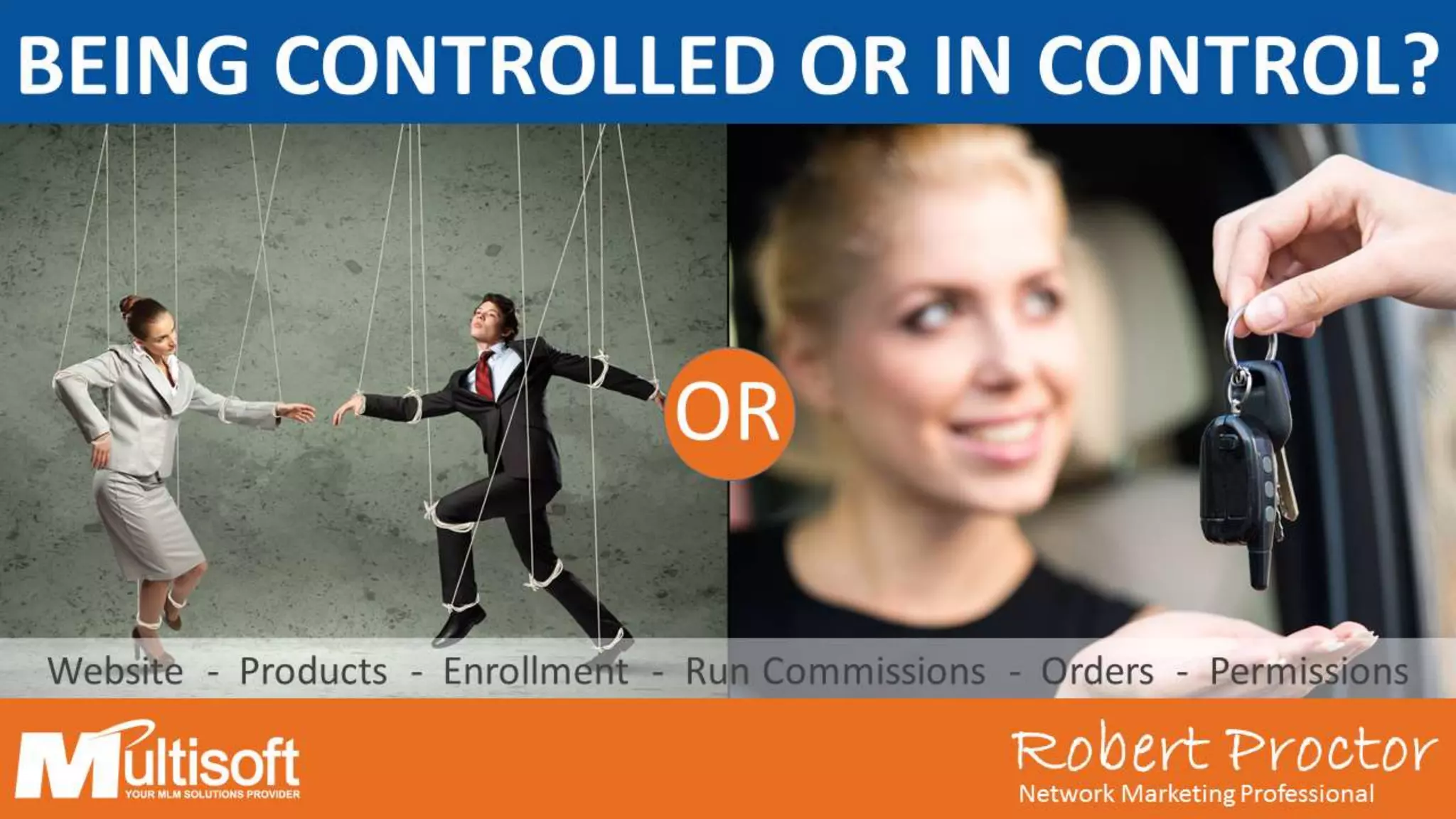 Robert ProctorNetwork Marketing Professional
OR
Website - Products - Enrollment - Run Commissions - Orders - Permissions
Robert ProctorNetwork Marketing Professional
BEING CONTROLLED OR IN CONTROL?
 