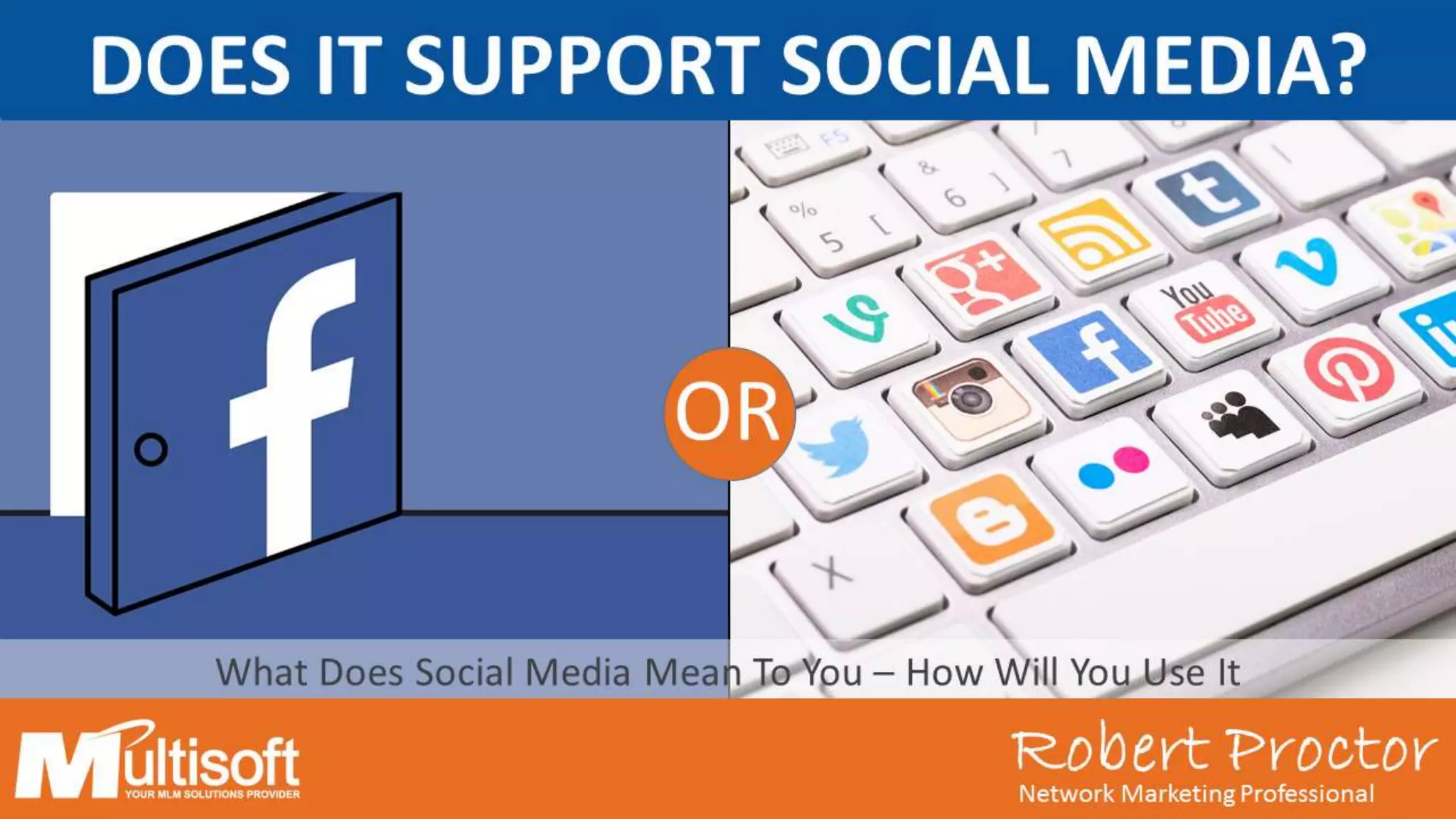Robert ProctorNetwork Marketing Professional
OR
What Does Social Media Mean To You – How Will You Use It
Robert ProctorNetwork Marketing Professional
DOES IT SUPPORT SOCIAL MEDIA?
 