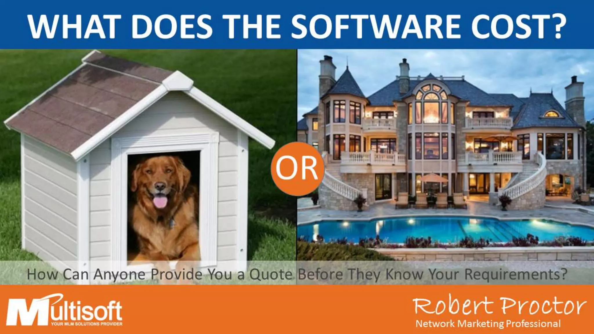 Robert ProctorNetwork Marketing Professional
OR
How Can Anyone Provide You a Quote Before They Know Your Requirements?
Robert ProctorNetwork Marketing Professional
WHAT DOES THE SOFTWARE COST?
 
