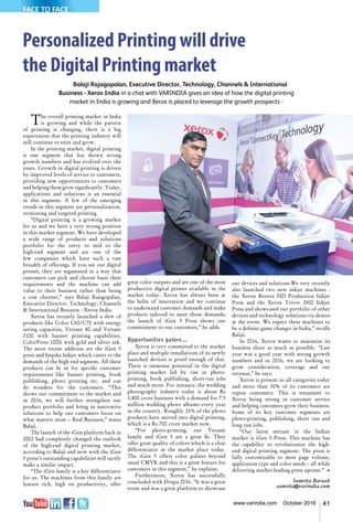 41www.varindia.com October 2016
FACE TO FACE
Personalized Printing will drive
the Digital Printing market
Balaji Rajagopalan, Executive Director, Technology, Channels & International
Business - Xerox India in a chat with VARINDIA gives an idea of how the digital printing
market in India is growing and Xerox is placed to leverage the growth prospects -
The overall printing market in India
is growing and while the pattern
of printing is changing, there is a big
expectation that the printing industry will
still continue to exist and grow.
In the printing market, digital printing
is one segment that has shown strong
growth numbers and has evolved over the
years. Growth in digital printing is driven
by improved levels of service to customers,
providing new opportunities to customers
and helping them grow significantly. Today,
applications and solutions is an essential
in this segment. A few of the emerging
trends in this segment are personalization,
versioning and targeted printing.
“Digital printing is a growing market
for us and we have a very strong position
in this market segment. We have developed
a wide range of products and solutions
portfolio for the entry to mid to the
high-end segment and are one of the
few companies which have such a vast
breadth of offerings. If you see our digital
presses, they are segmented in a way that
customers can pick and choose basis their
requirements and the machine can add
value to their business rather than being
a cost churner,” says Balaji Rajagopalan,
Executive Director, Technology, Channels
& International Business - Xerox India.
Xerox has recently launched a slew of
products like Color C60/C70 with energy
saving capacities, Versant 80 and Versant
2100 with banner printing capabilities,
ColorPress 1000i with gold and silver ink.
The most recent addition are the iGen 5
press and Impika Inkjet which caters to the
demands of the high end segment. All these
products can fit in for specific customer
requirements like banner printing, book
publishing, photo printing etc. and can
do wonders for the customers. “This
shows our commitment to the market and
in 2016, we will further strengthen our
product portfolio and bring in innovative
solutions to help our customers focus on
what matters most – Real Business,” states
Balaji.
The launch of the iGen platform back in
2002 had completely changed the outlook
of the high-end digital printing market,
according to Balaji and now with the iGen
5 press’s outstanding capabilities will surely
make a similar impact.
“The iGen family is a key differentiator
for us. The machines from this family are
feature rich, high on productivity, offer
great color outputs and are one of the most
productive digital presses available in the
market today. Xerox has always been at
the helm of innovation and we continue
to understand customer demands and make
products tailored to meet those demands;
the launch of iGen 5 Press shows our
commitment to our customers,” he adds.
Opportunities galore...
Xerox is very committed to the market
place and multiple installations of its newly
launched devices is proof enough of that.
There is immense potential in the digital
printing market led by rise in photo-
printing, book publishing, short-run jobs
and much more. For instance, the wedding
photography industry today is about Rs
1,800 crore business with a demand for 7.5
million wedding photo albums every year
in the country. Roughly 21% of the photo
products have moved into digital printing,
which is a Rs 700 crore market now.
“For photo-printing, our Versant
family and iGen 5 are a great fit. They
offer great quality of colors which is a clear
differentiator in the market place today.
The iGen 5 offers color palates beyond
usual CMYK and this is a great feature for
customers in this segment,” he explains.
Furthermore, Xerox has successfully
concluded with Drupa 2016. “It was a great
event and was a great platform to showcase
our devices and solutions.We very recently
also launched two new inkjet machines -
the Xerox Brenva HD Production Inkjet
Press and the Xerox Trivor 2400 Inkjet
Press and showcased our portfolio of other
devices and technology solutions via demos
at the event. We expect these machines to
be a definite game changer in India,” recalls
Balaji.
In 2016, Xerox wants to maximize its
business share as much as possible. “Last
year was a good year with strong growth
numbers and in 2016, we are looking to
grow consideration, coverage and our
revenue,” he says.
Xerox is present in all categories today
and more than 50% of its customers are
repeat customers. This is testament to
Xerox being strong in customer service
and helping customers grow their business.
Some of its key customer segments are
photo-printing, publishing, short run and
long run jobs.
“Our latest entrant in the Indian
market is iGen 5 Press. This machine has
the capability to revolutionize the high-
end digital printing segment. The press is
fully customizable to meet page volume,
application type and color needs – all while
delivering market-leading press uptime.” n
Samrita Baruah
samrita@varindia.com
 