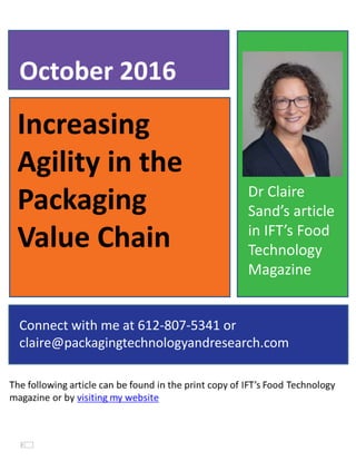 Increasing
Agility in the
Packaging
Value Chain
October 2016
Connect with me at 612-807-5341 or
claire@packagingtechnologyandresearch.com
Dr Claire
Sand’s article
in IFT’s Food
Technology
Magazine
 