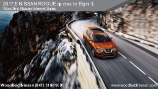 2017.5 NISSAN ROGUE quotes to Elgin IL
Woodﬁeld Nissan Internet Sales
Woodﬁeld Nissan (847) 310-1900 www.woodﬁeldnissan.com
 