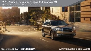 2018 Subaru Forester quotes to Ferndale MI
Glassman Subaru Internet Sales
Glassman Subaru 888-468-8951 www.glassmansubaru.com
 