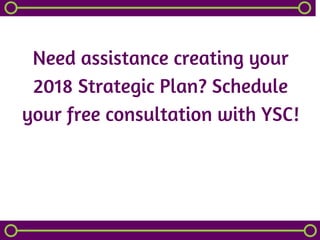 Need assistance creating your
2018 Strategic Plan? Schedule
your free consultation with YSC!
 