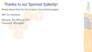 Thanks to our Sponsor Eplexity!
Please thank them for the location, food and beverages!
WiFi for members:
Network: The Office @ DTC
Password: office@dtc
 