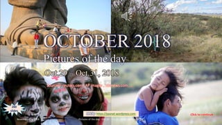 OCTOBER 2018
Pictures of the day
Oct.29 – Oct.31, 2018
vinhbinh2010
OCTOBER 2018
Pictures of the day
Oct.29 – Oct.31, 2018
Sources : reuters.com , AP images , nbcnews.com , …
PPS by https://ppsnet.wordpress.com
260
slides
November 28, 2018 Pictures of the day - Oct.29 - Oct.31, 2018 - vinhbinh2010 1
 