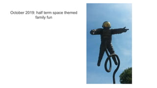 October 2019: half term space themed
family fun
 