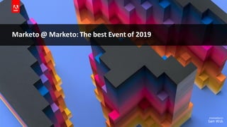 © 2017 Adobe Systems Incorporated. All Rights Res erved. Adobe Confidential.
Marketo @ Marketo: The best Event of 2019
 