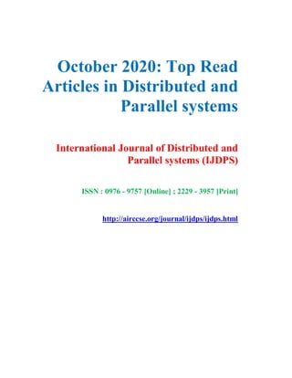October 2020: Top Read
Articles in Distributed and
Parallel systems
International Journal of Distributed and
Parallel systems (IJDPS)
ISSN : 0976 - 9757 [Online] ; 2229 - 3957 [Print]
http://airccse.org/journal/ijdps/ijdps.html
 