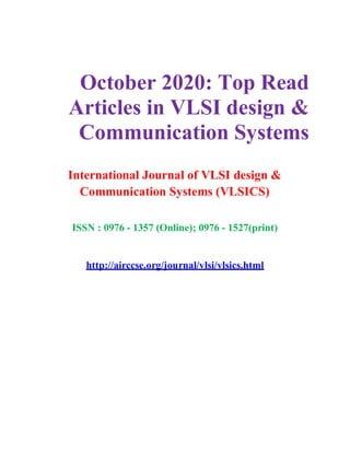 October 2020: Top Read
Articles in VLSI design &
Communication Systems
International Journal of VLSI design &
Communication Systems (VLSICS)
ISSN : 0976 - 1357 (Online); 0976 - 1527(print)
http://airccse.org/journal/vlsi/vlsics.html
 
