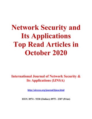 Network Security and
Its Applications
Top Read Articles in
October 2020
International Journal of Network Security &
Its Applications (IJNSA)
http://airccse.org/journal/ijnsa.html
ISSN: 0974 - 9330 (Online); 0975 - 2307 (Print)
 