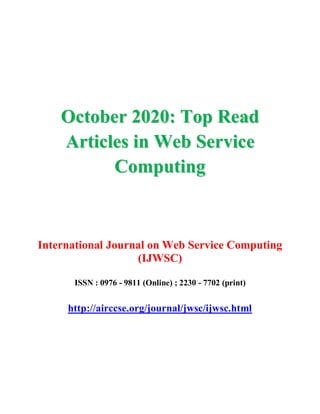 OOccttoobbeerr 22002200:: TToopp RReeaadd
AArrttiicclleess iinn WWeebb SSeerrvviiccee
CCoommppuuttiinngg
International Journal on Web Service Computing
(IJWSC)
ISSN : 0976 - 9811 (Online) ; 2230 - 7702 (print)
http://airccse.org/journal/jwsc/ijwsc.html
 